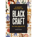 A Short History of Black Craft in Ten Objects