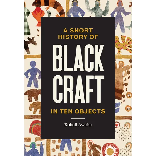 A Short History of Black Craft in Ten Objects - Hardcover